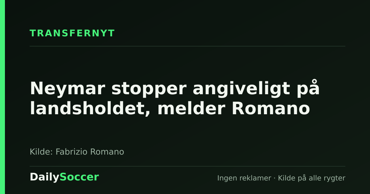 Neymar stopper angiveligt på landsholdet, melder Romano — DailySoccer