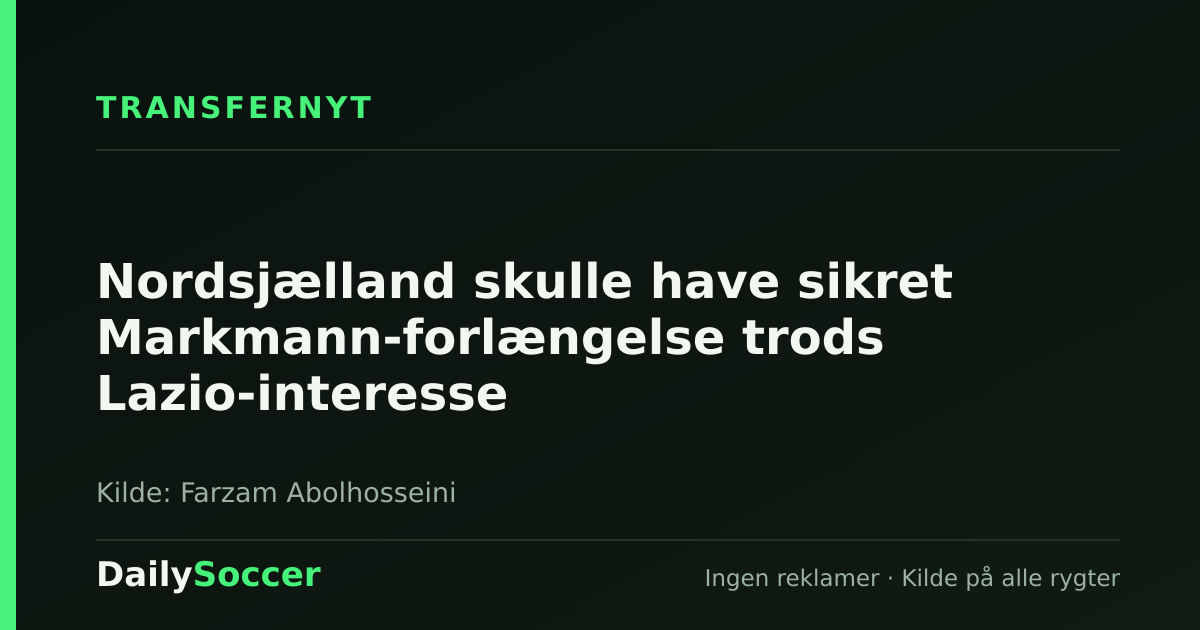 Nordsjælland skulle have sikret Markmann-forlængelse trods Lazio-interesse — DailySoccer