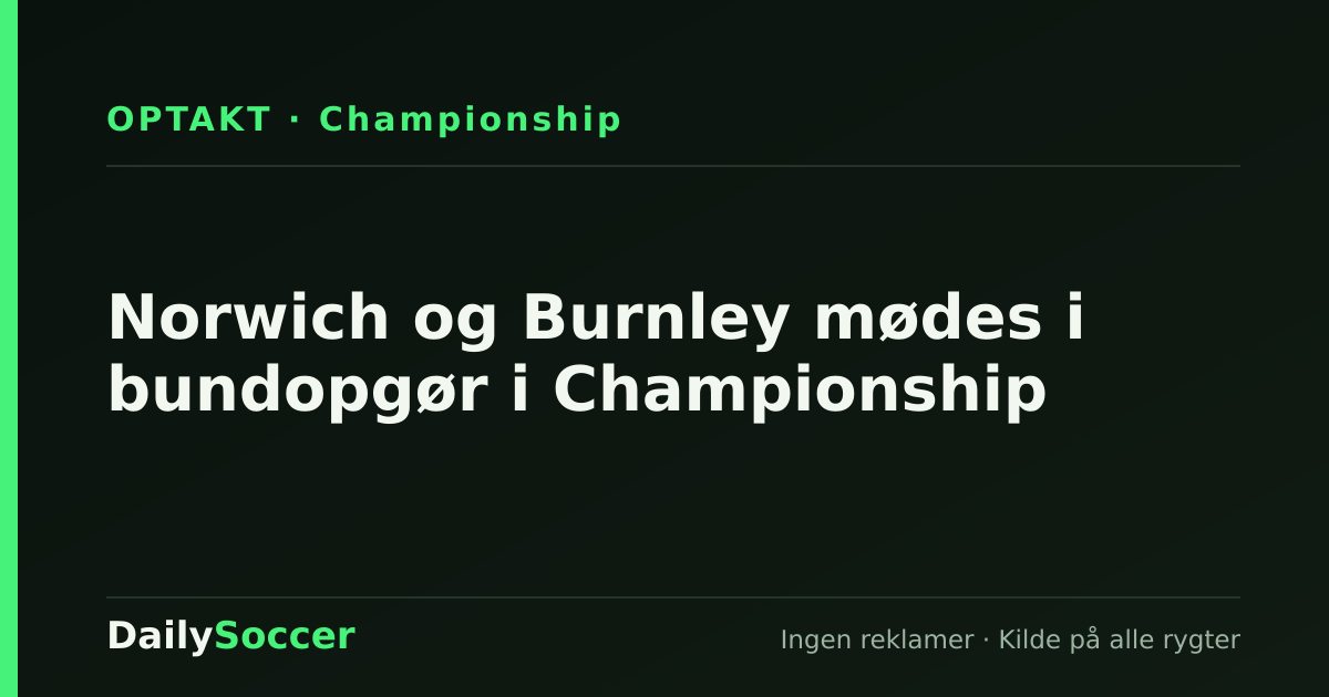 Norwich og Burnley mødes i bundopgør i Championship — DailySoccer