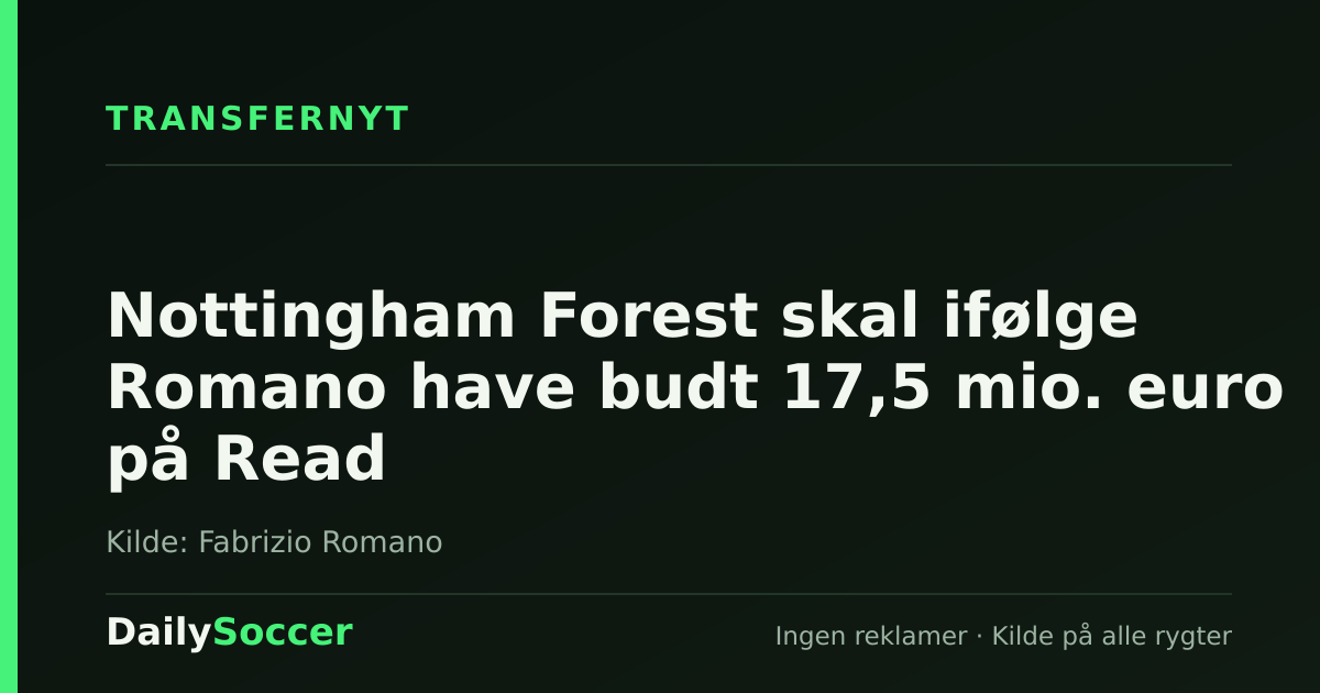 Nottingham Forest skal ifølge Romano have budt 17,5 mio. euro på Read — DailySoccer