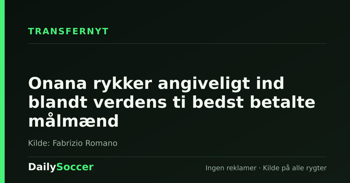 Onana rykker angiveligt ind blandt verdens ti bedst betalte målmænd — DailySoccer