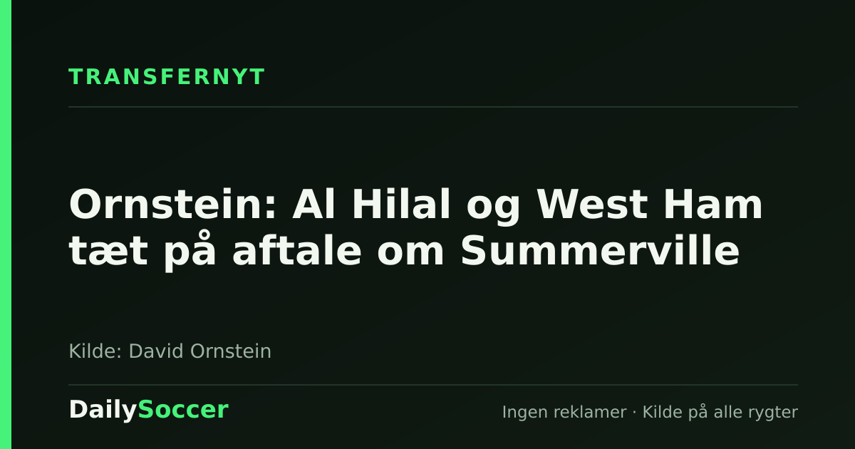 Ornstein: Al Hilal og West Ham tæt på aftale om Summerville — DailySoccer