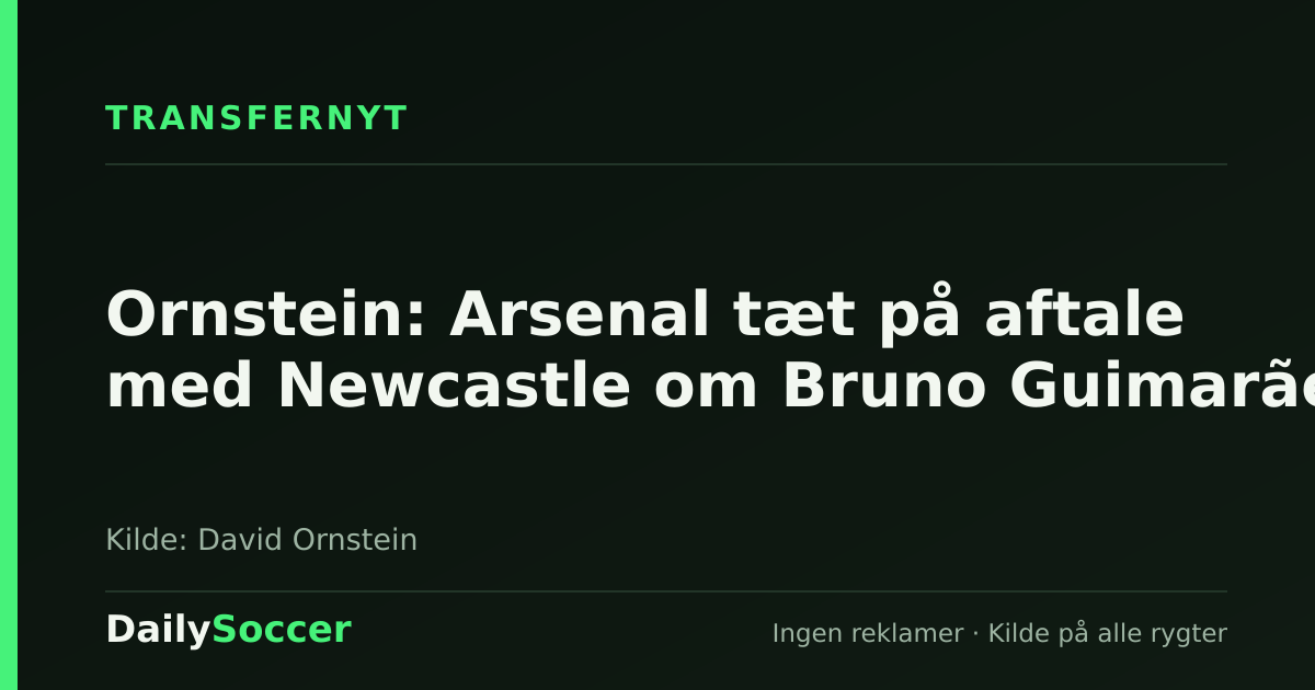 Ornstein: Arsenal tæt på aftale med Newcastle om Bruno Guimarães — DailySoccer