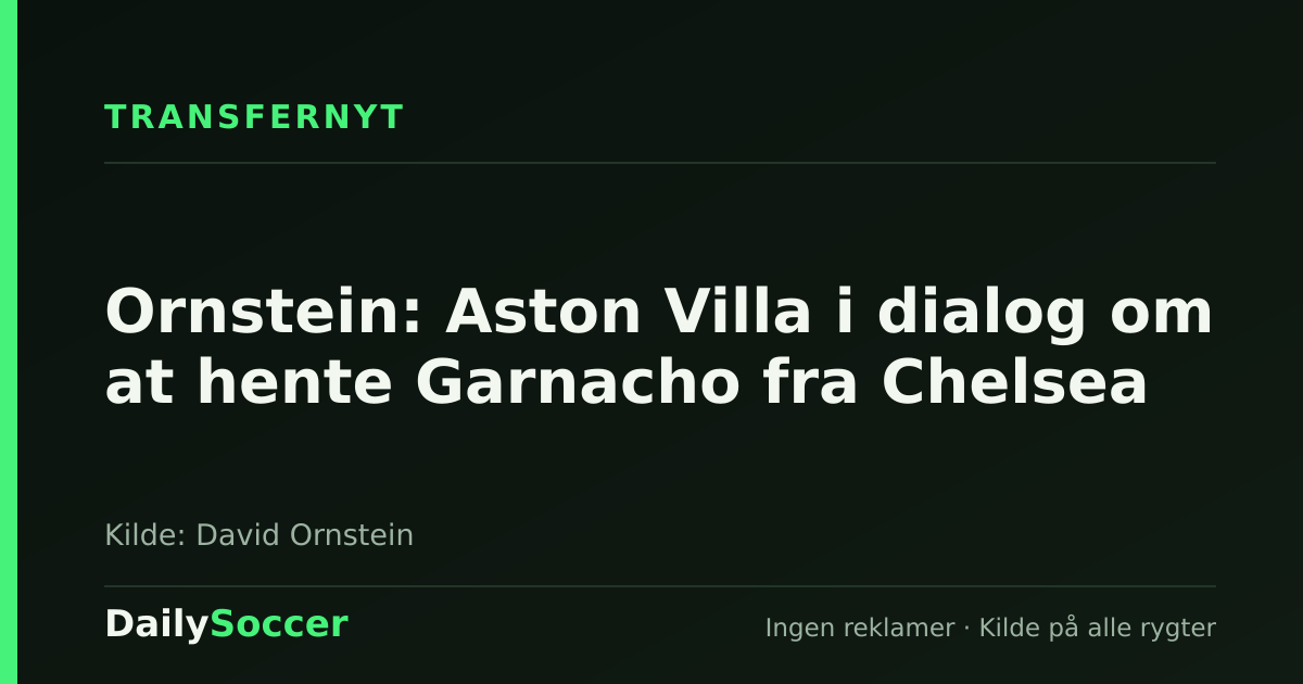 Ornstein: Aston Villa i dialog om at hente Garnacho fra Chelsea — DailySoccer
