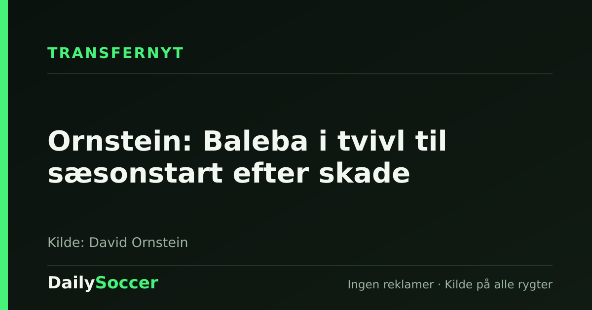 Ornstein: Baleba i tvivl til sæsonstart efter skade — DailySoccer