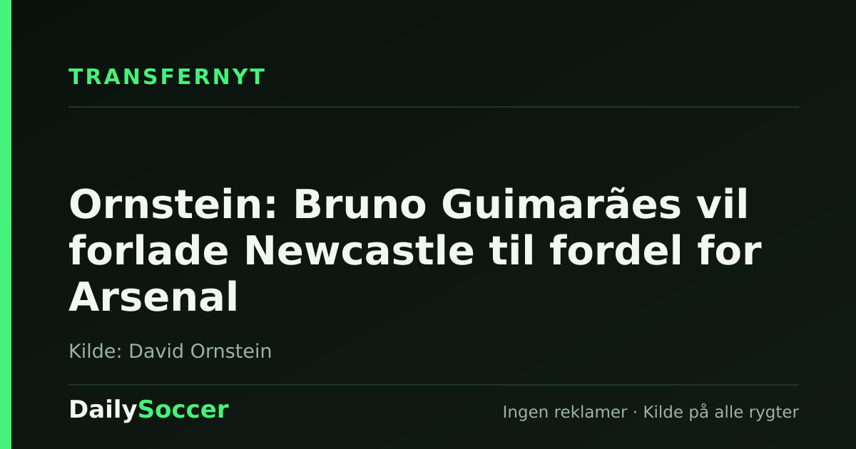 Ornstein: Bruno Guimarães vil forlade Newcastle til fordel for Arsenal — DailySoccer