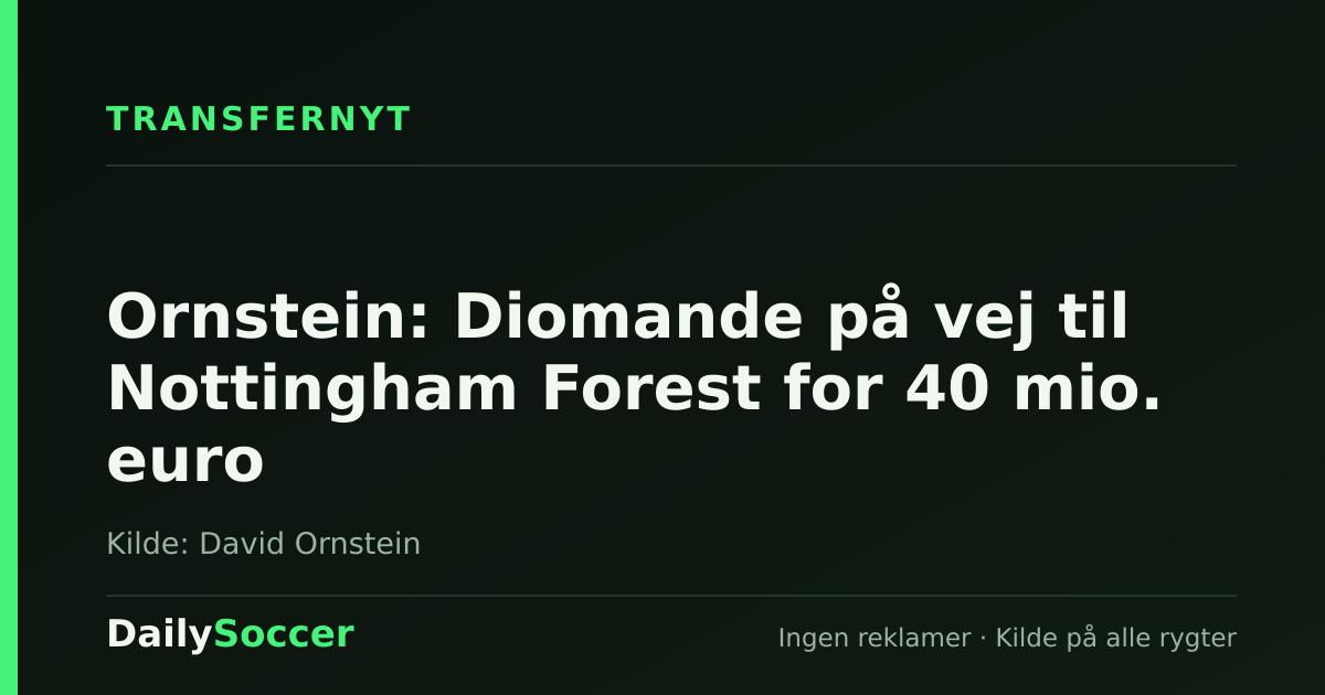 Ornstein: Diomande på vej til Nottingham Forest for 40 mio. euro — DailySoccer