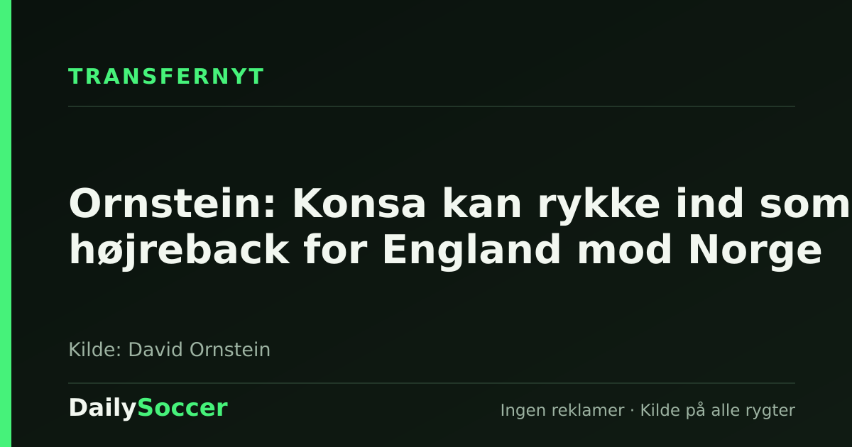 Ornstein: Konsa kan rykke ind som højreback for England mod Norge — DailySoccer