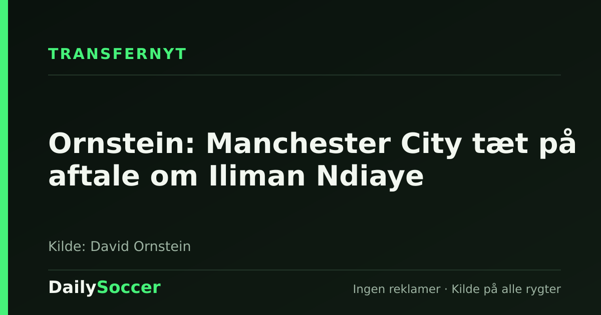Ornstein: Manchester City tæt på aftale om Iliman Ndiaye — DailySoccer