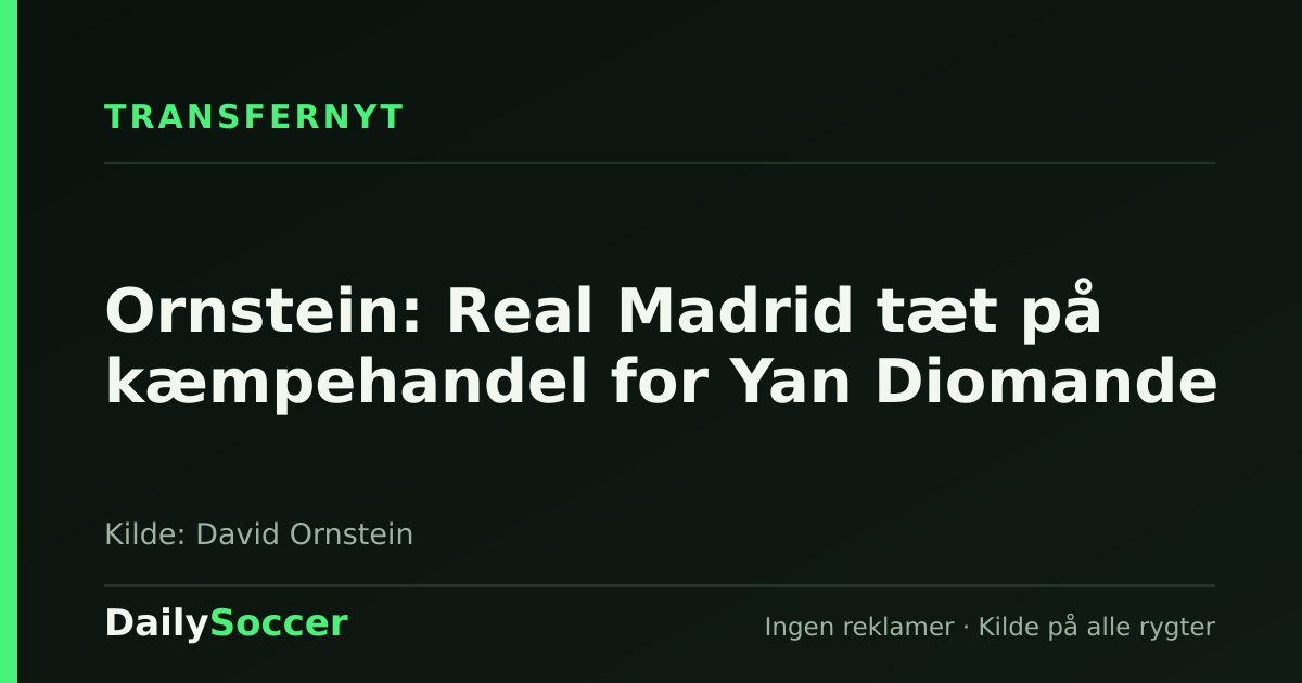 Ornstein: Real Madrid tæt på kæmpehandel for Yan Diomande — DailySoccer