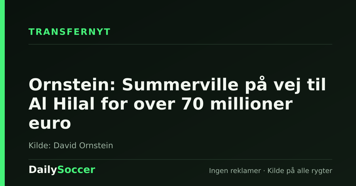 Ornstein: Summerville på vej til Al Hilal for over 70 millioner euro — DailySoccer