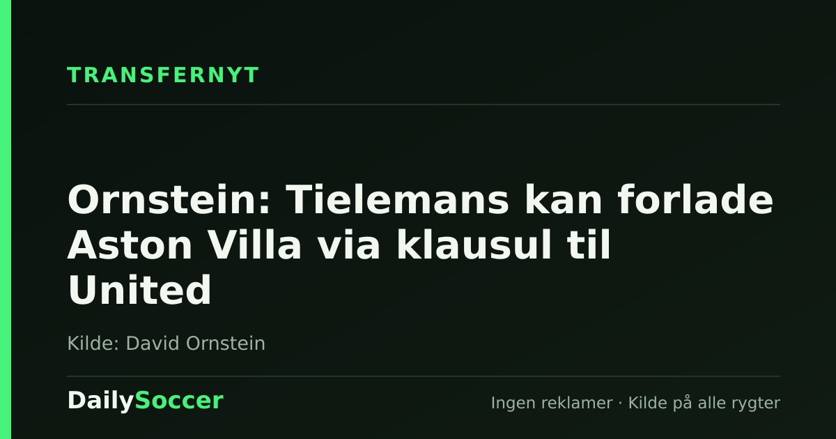 Ornstein: Tielemans kan forlade Aston Villa via klausul til United — DailySoccer