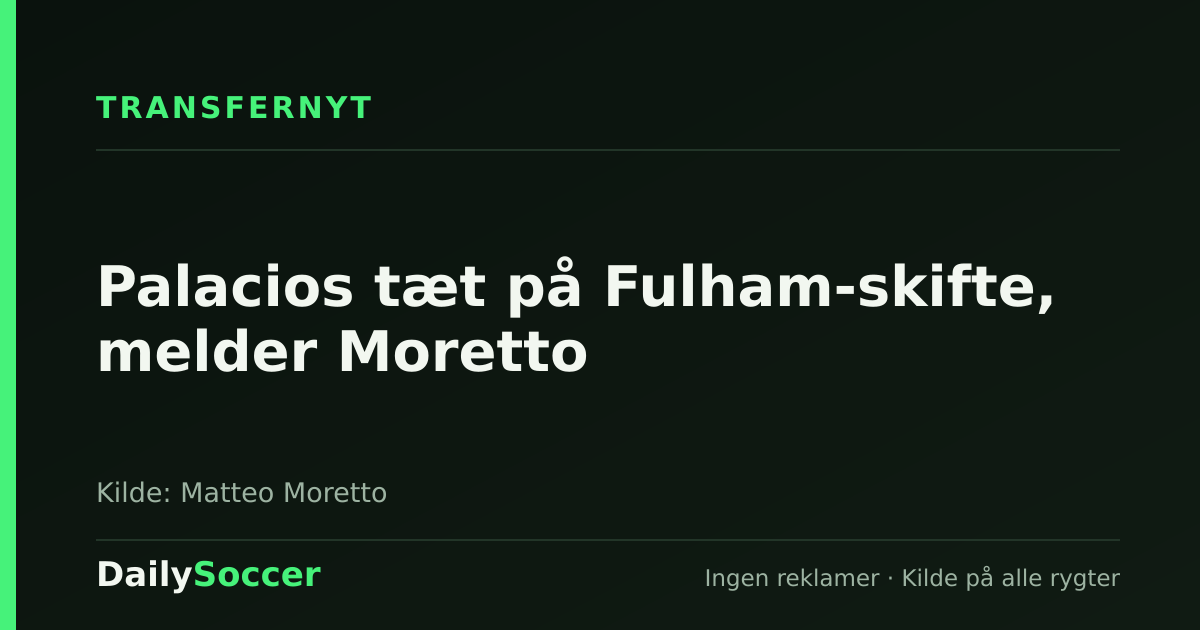 Palacios tæt på Fulham-skifte, melder Moretto — DailySoccer