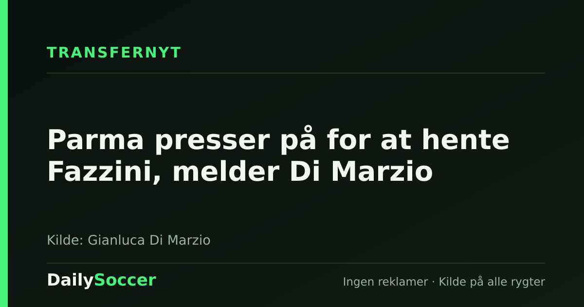 Parma presser på for at hente Fazzini, melder Di Marzio — DailySoccer