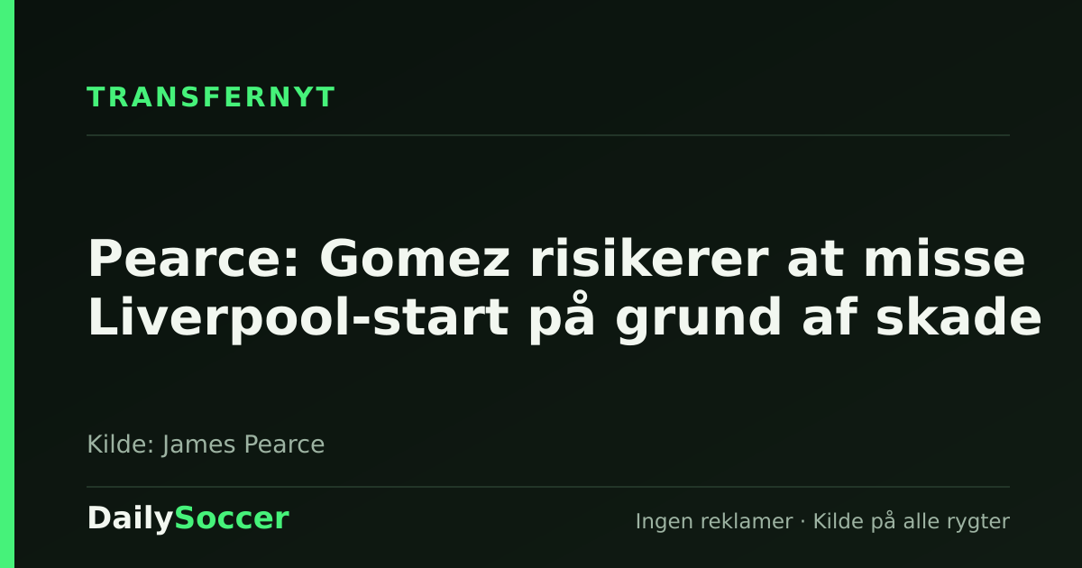 Pearce: Gomez risikerer at misse Liverpool-start på grund af skade — DailySoccer