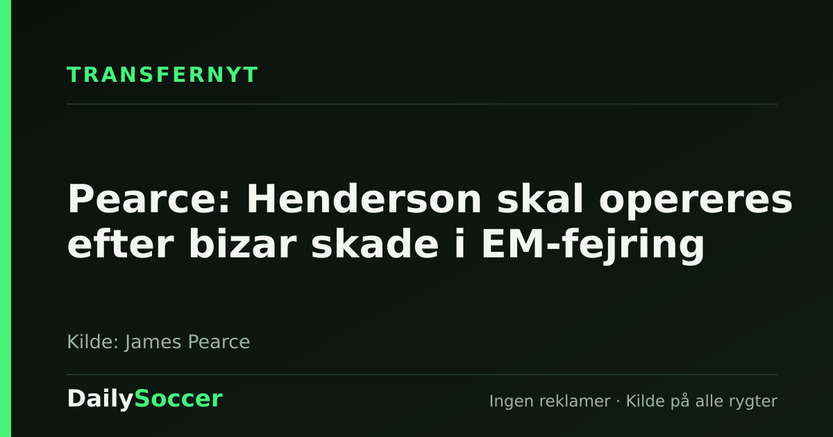 Pearce: Henderson skal opereres efter bizar skade i EM-fejring — DailySoccer
