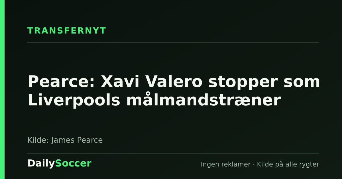 Pearce: Xavi Valero stopper som Liverpools målmandstræner — DailySoccer