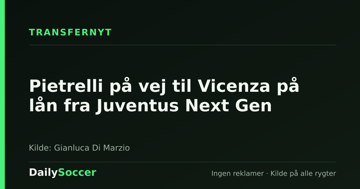 Pietrelli på vej til Vicenza på lån fra Juventus Next Gen — DailySoccer