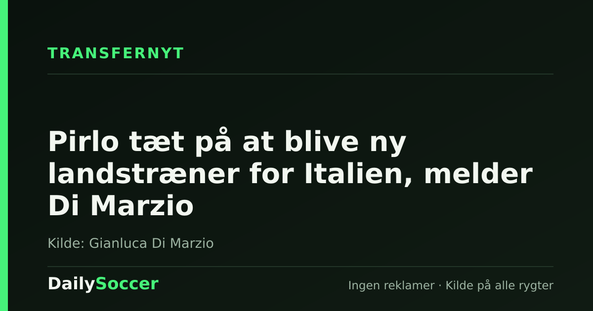Pirlo tæt på at blive ny landstræner for Italien, melder Di Marzio — DailySoccer
