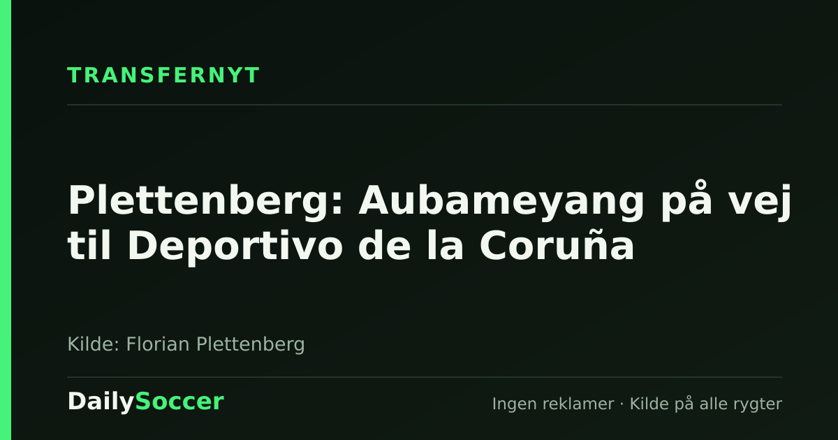 Plettenberg: Aubameyang på vej til Deportivo de la Coruña — DailySoccer