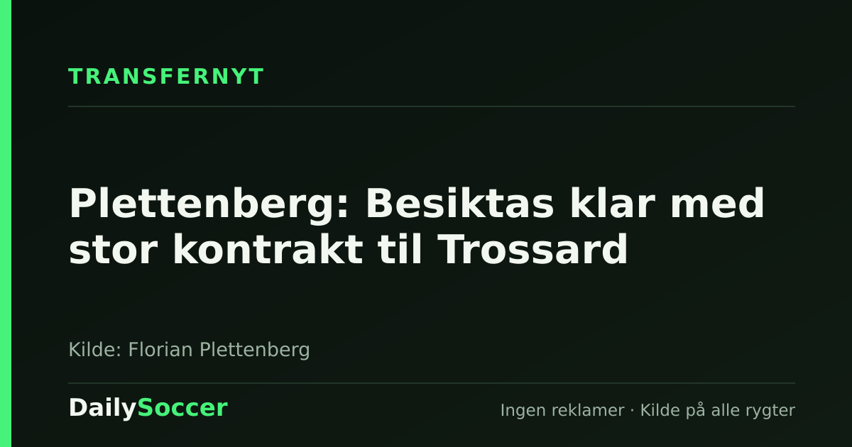 Plettenberg: Besiktas klar med stor kontrakt til Trossard — DailySoccer