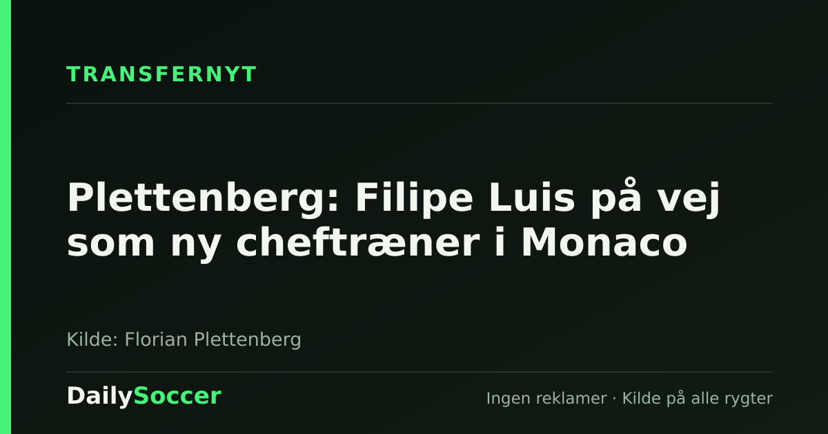 Plettenberg: Filipe Luis på vej som ny cheftræner i Monaco — DailySoccer
