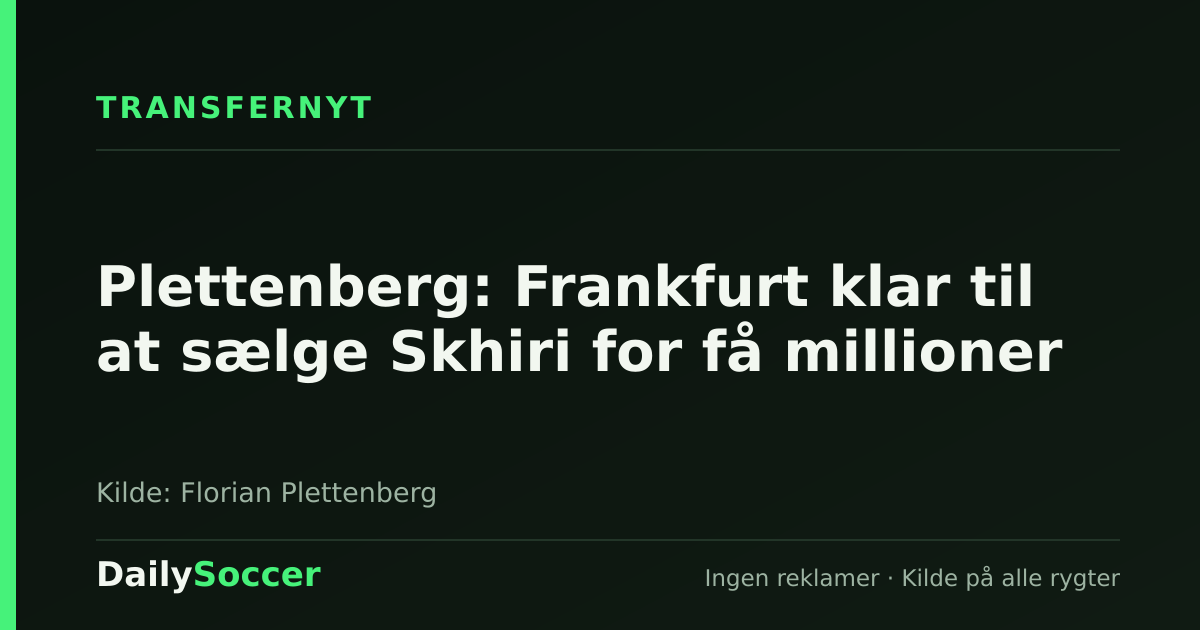 Plettenberg: Frankfurt klar til at sælge Skhiri for få millioner — DailySoccer