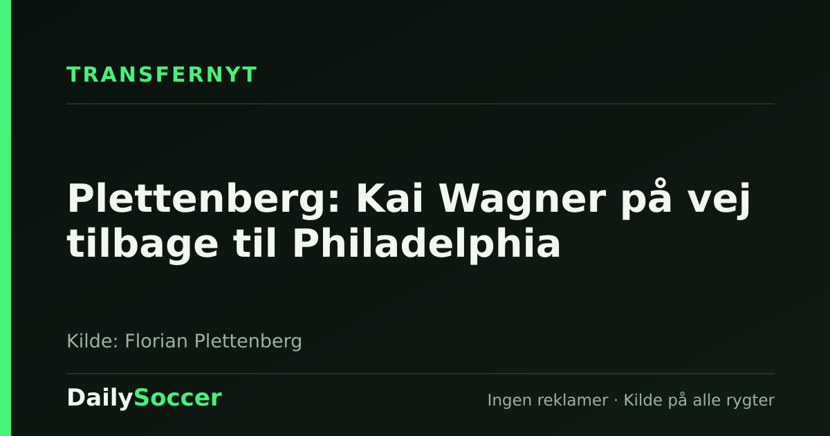 Plettenberg: Kai Wagner på vej tilbage til Philadelphia — DailySoccer