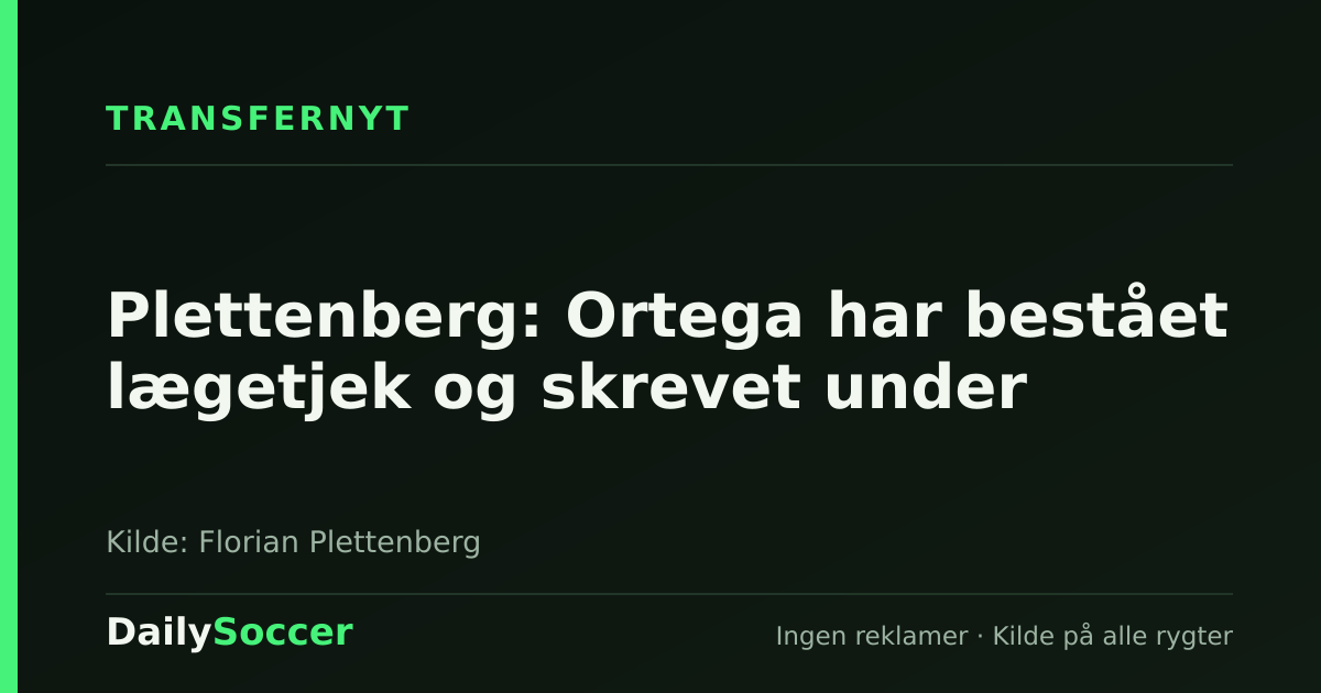 Plettenberg: Ortega har bestået lægetjek og skrevet under — DailySoccer