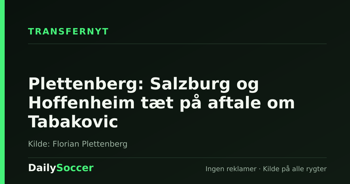 Plettenberg: Salzburg og Hoffenheim tæt på aftale om Tabakovic — DailySoccer