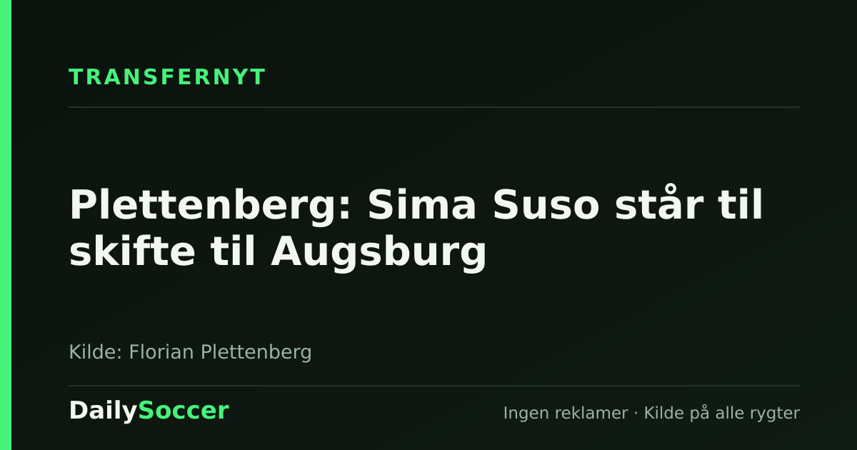 Plettenberg: Sima Suso står til skifte til Augsburg — DailySoccer