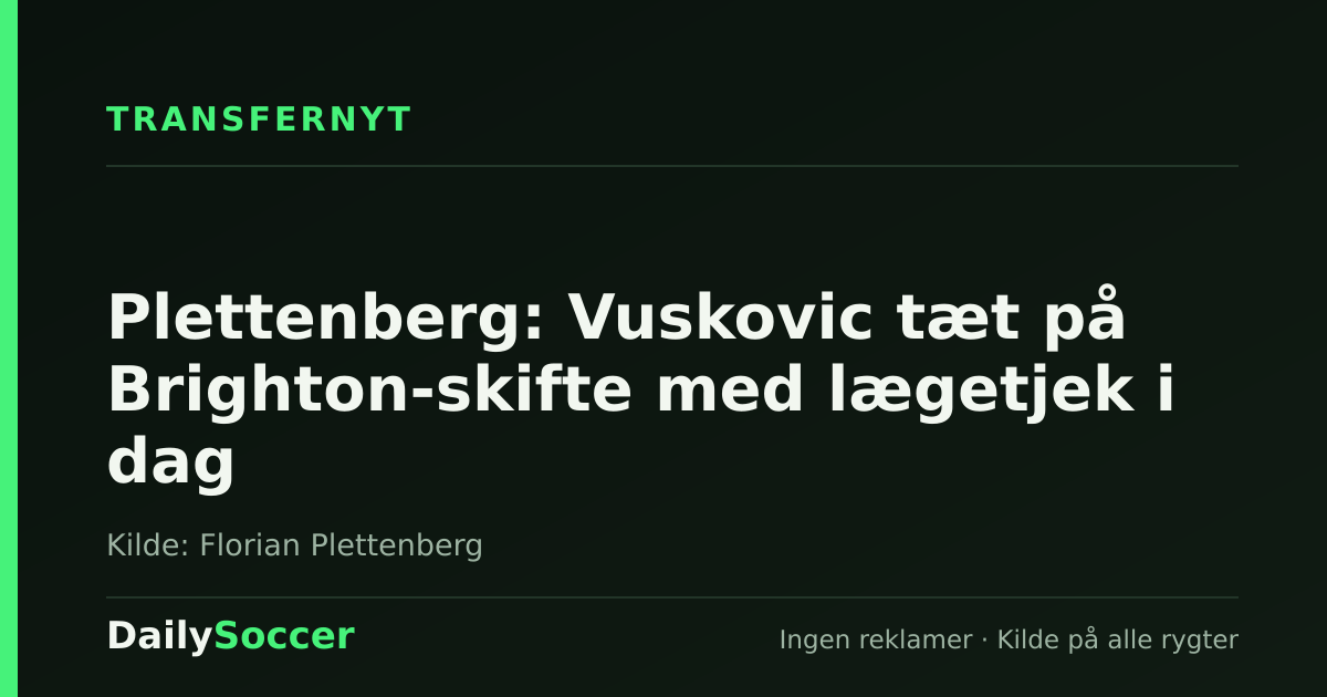 Plettenberg: Vuskovic tæt på Brighton-skifte med lægetjek i dag — DailySoccer