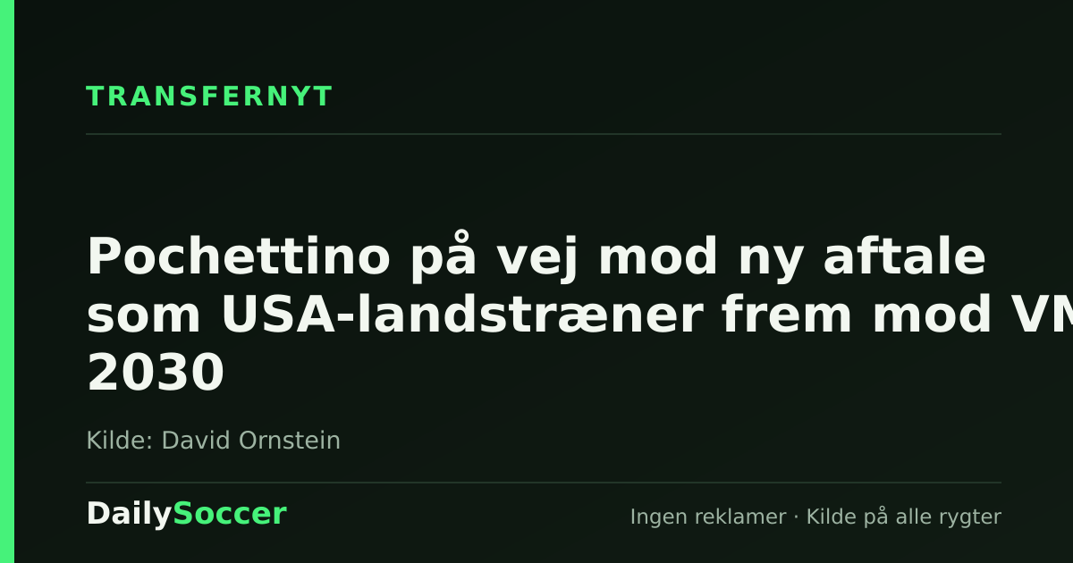 Pochettino på vej mod ny aftale som USA-landstræner frem mod VM 2030 — DailySoccer