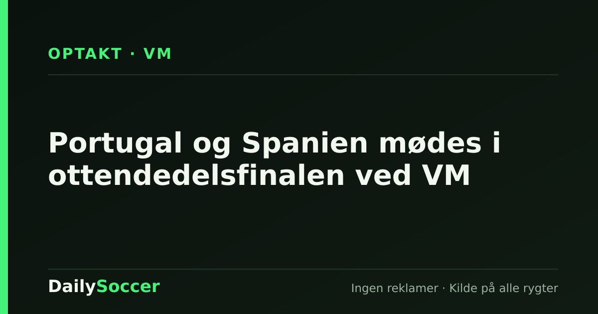 Portugal og Spanien mødes i ottendedelsfinalen ved VM — DailySoccer