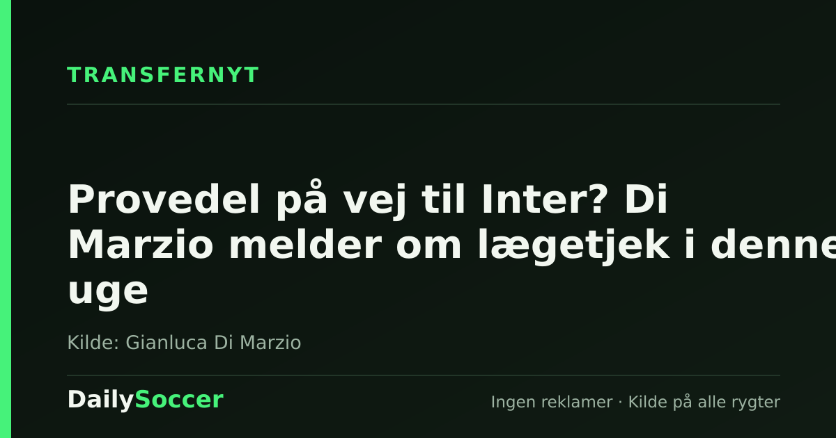 Provedel på vej til Inter? Di Marzio melder om lægetjek i denne uge — DailySoccer