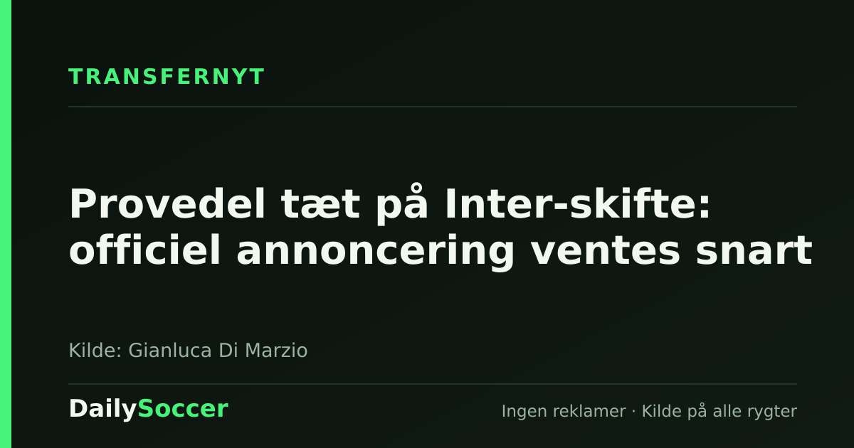 Provedel tæt på Inter-skifte: officiel annoncering ventes snart — DailySoccer