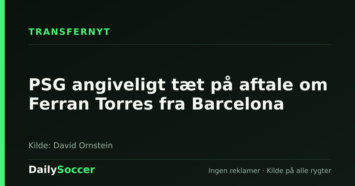 PSG angiveligt tæt på aftale om Ferran Torres fra Barcelona — DailySoccer
