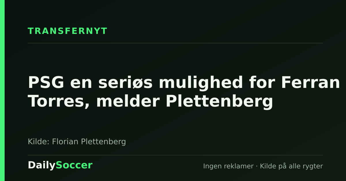 PSG en seriøs mulighed for Ferran Torres, melder Plettenberg — DailySoccer