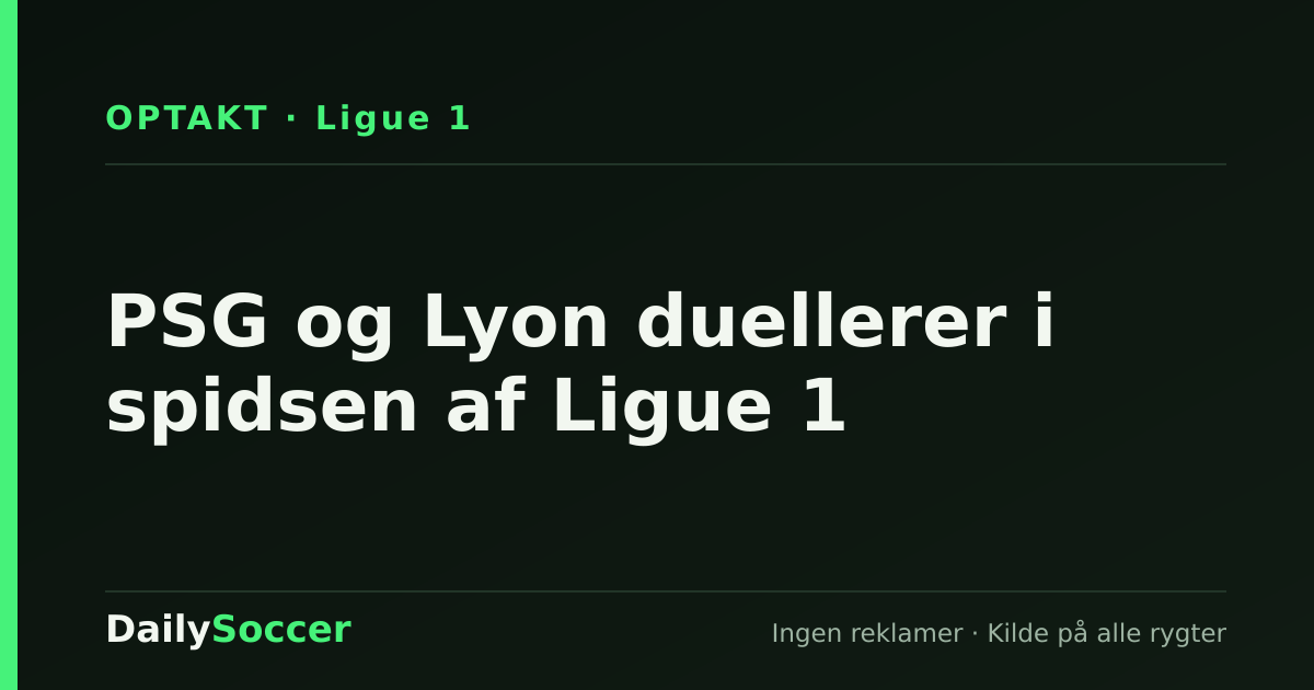 PSG og Lyon duellerer i spidsen af Ligue 1 — DailySoccer