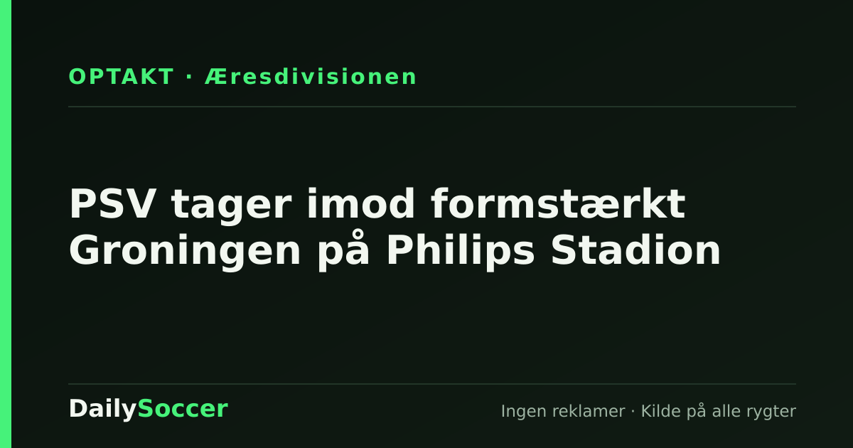 PSV tager imod formstærkt Groningen på Philips Stadion — DailySoccer