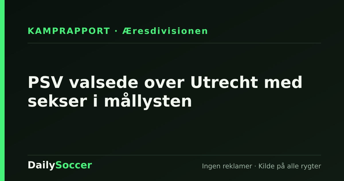 PSV valsede over Utrecht med sekser i mållysten — DailySoccer