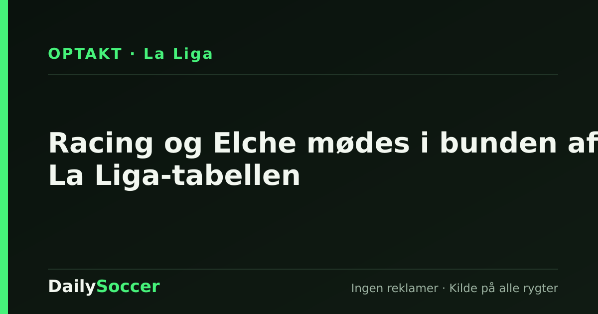 Racing og Elche mødes i bunden af La Liga-tabellen — DailySoccer
