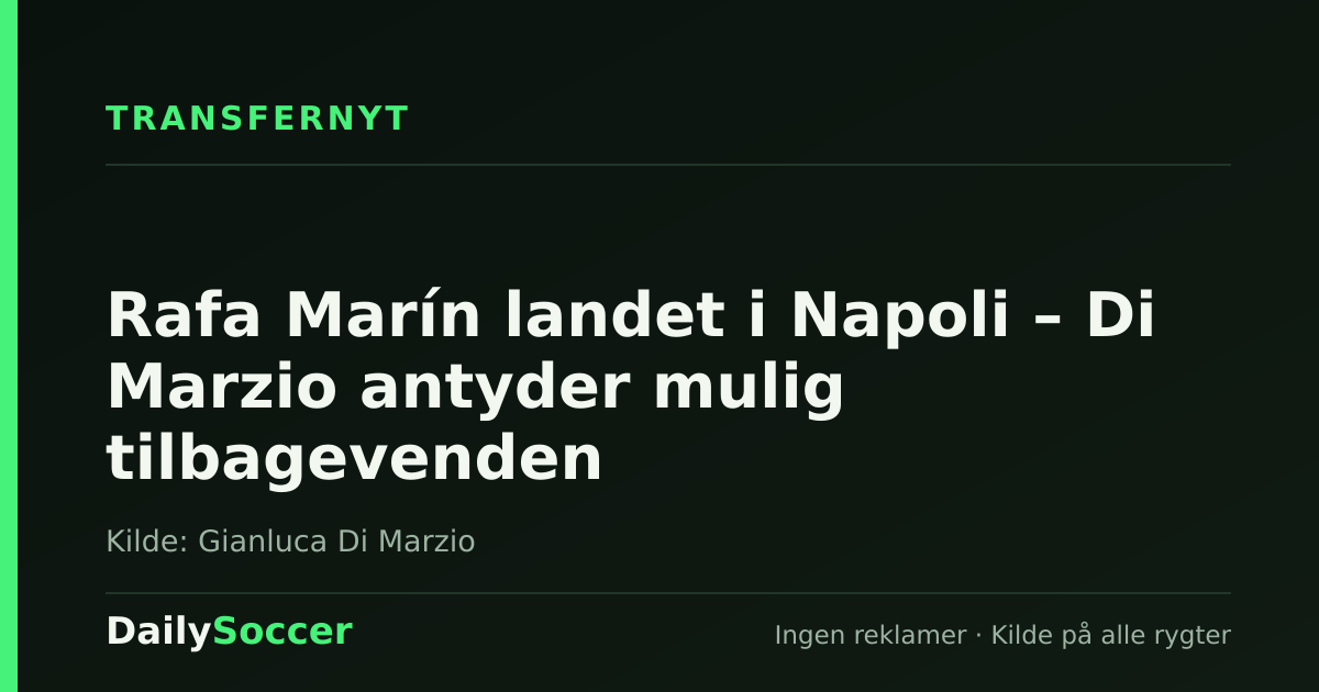 Rafa Marín landet i Napoli – Di Marzio antyder mulig tilbagevenden — DailySoccer