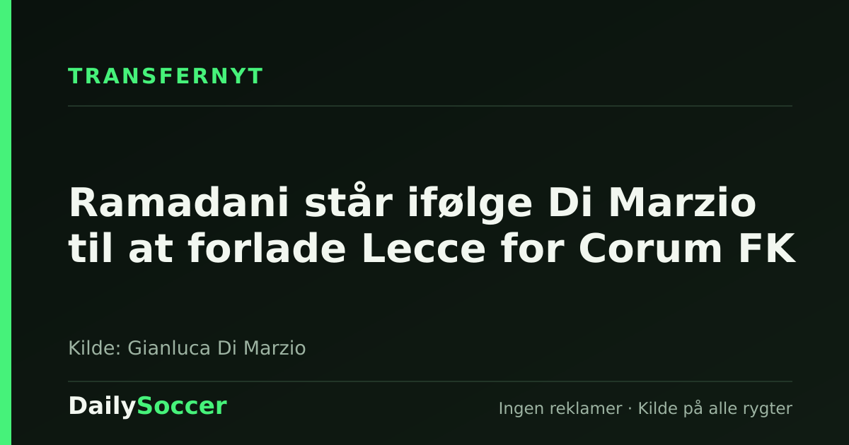 Ramadani står ifølge Di Marzio til at forlade Lecce for Corum FK — DailySoccer