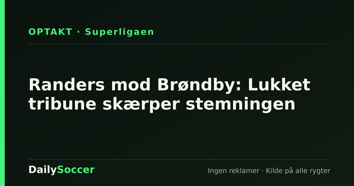 Randers mod Brøndby: Lukket tribune skærper stemningen — DailySoccer