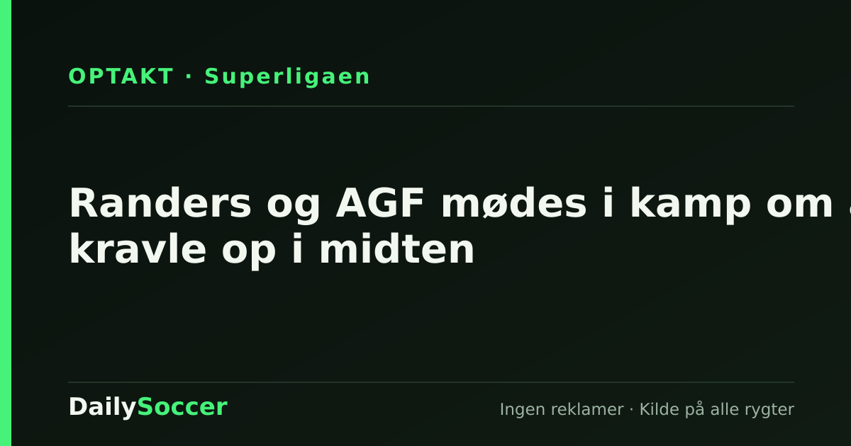 Randers og AGF mødes i kamp om at kravle op i midten — DailySoccer