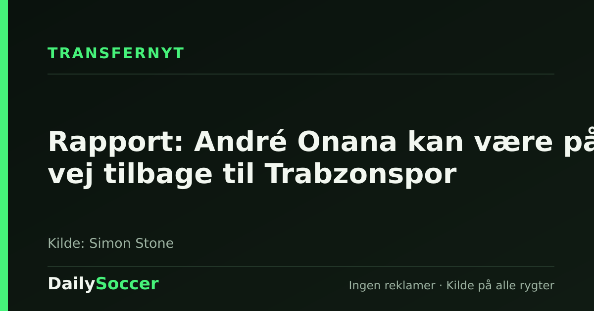 Rapport: André Onana kan være på vej tilbage til Trabzonspor — DailySoccer