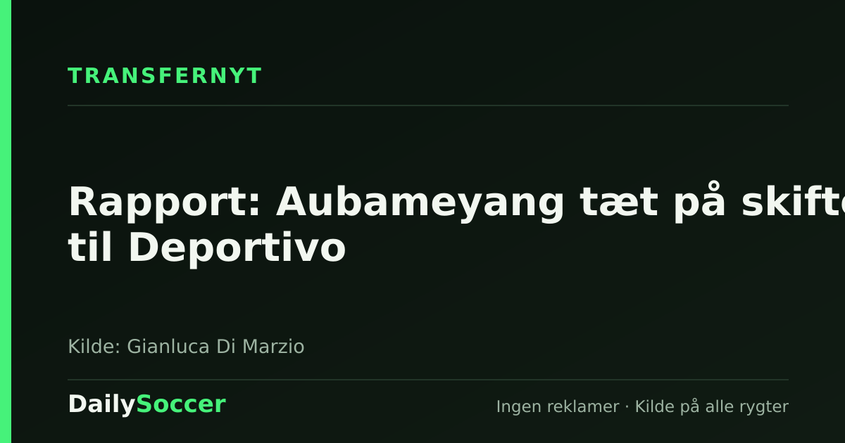 Rapport: Aubameyang tæt på skifte til Deportivo — DailySoccer
