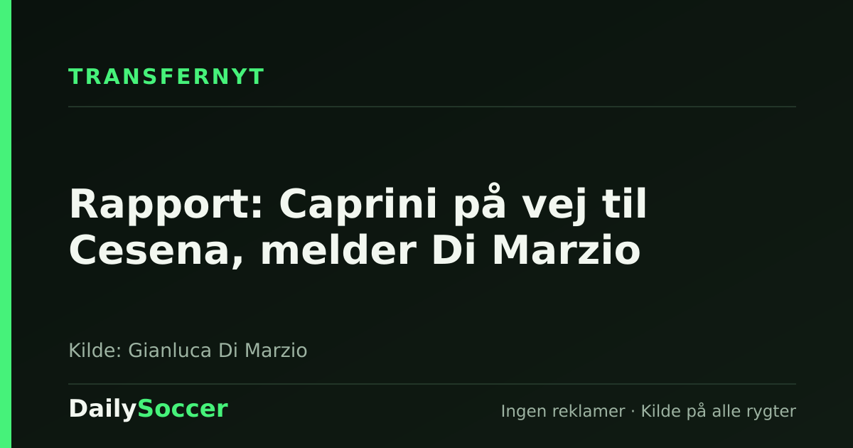 Rapport: Caprini på vej til Cesena, melder Di Marzio — DailySoccer