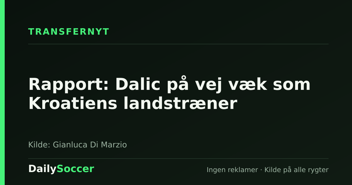 Rapport: Dalic på vej væk som Kroatiens landstræner — DailySoccer